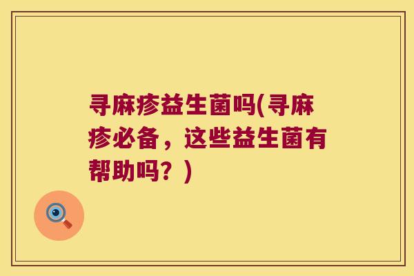 寻麻疹益生菌吗(寻麻疹必备，这些益生菌有帮助吗？)