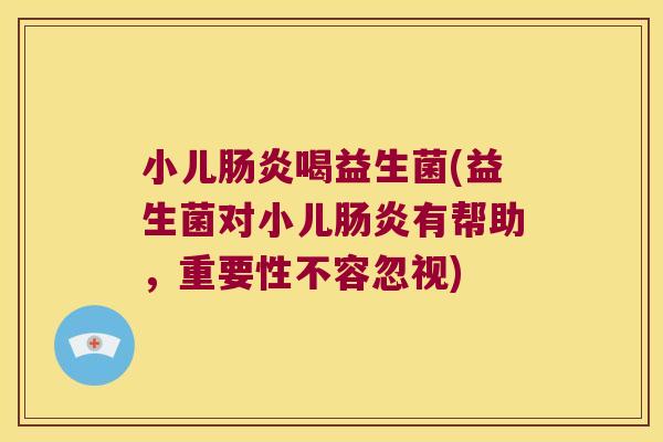 小儿喝益生菌(益生菌对小儿有帮助,重要性不容忽视) 小儿喝益生菌(益生菌对小儿有帮助,重要性不容忽视)
