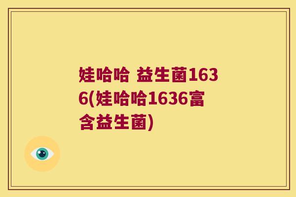娃哈哈 益生菌1636(娃哈哈1636富含益生菌)