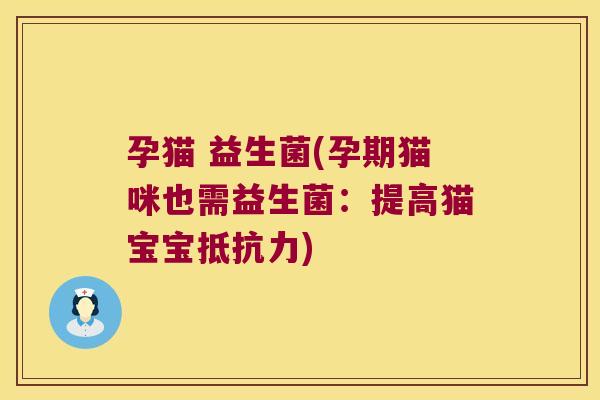 孕猫 益生菌(孕期猫咪也需益生菌：提高猫宝宝抵抗力)