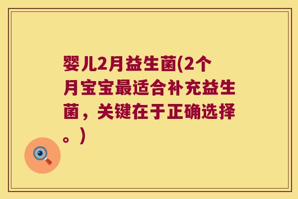 婴儿2月益生菌(2个月宝宝最适合补充益生菌，关键在于正确选择。)