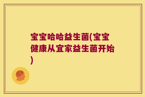 宝宝哈哈益生菌(宝宝健康从宜家益生菌开始)