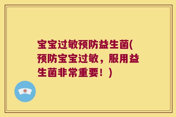 宝宝过敏预防益生菌(预防宝宝过敏，服用益生菌非常重要！)