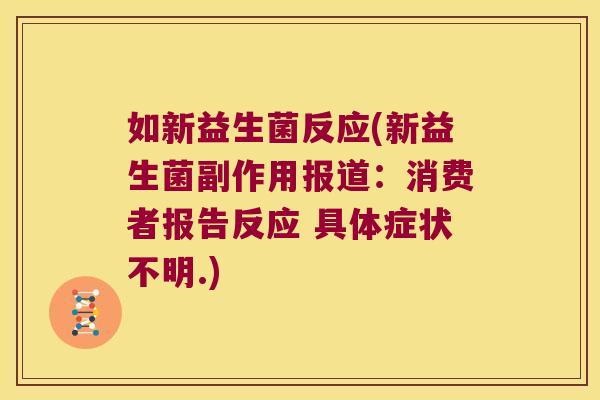 如新益生菌反应(新益生菌副作用报道:消费者报告反应 具体症状不明.) 如新益生菌反应(新益生菌副作用报道:消费者报告反应 具体症状不明.)