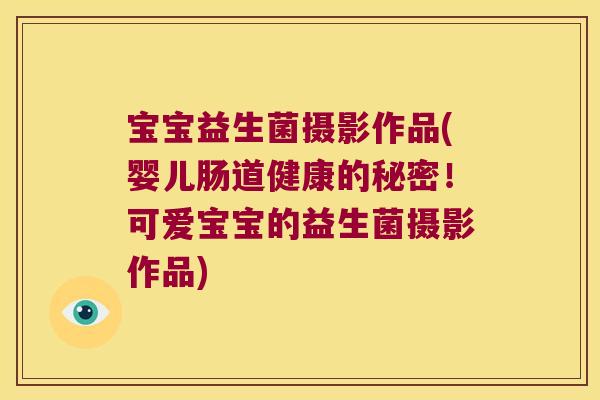 宝宝益生菌摄影作品(婴儿肠道健康的秘密！可爱宝宝的益生菌摄影作品)