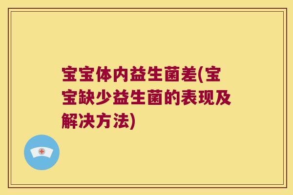 宝宝体内益生菌差(宝宝缺少益生菌的表现及解决方法) 宝宝体内益生菌差(宝宝缺少益生菌的表现及解决方法)