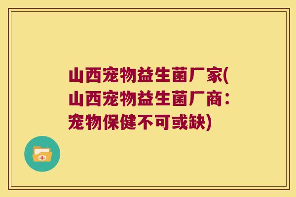 山西宠物益生菌厂家(山西宠物益生菌厂商：宠物保健不可或缺)