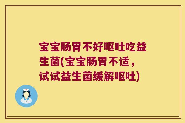 宝宝肠胃不好呕吐吃益生菌(宝宝肠胃不适，试试益生菌缓解呕吐)