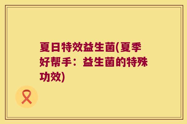 夏日特效益生菌(夏季好帮手：益生菌的特殊功效)