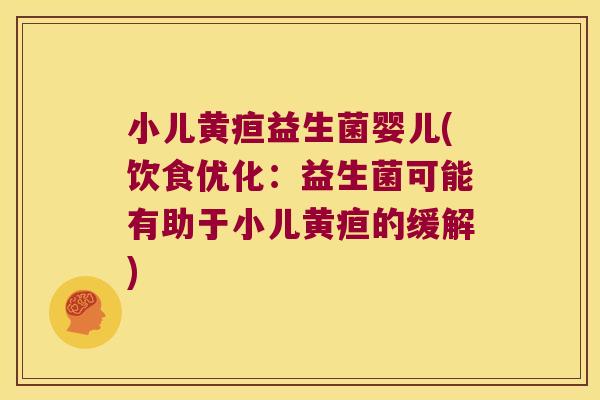 小儿黄疸益生菌婴儿(饮食优化:益生菌可能有助于小儿黄疸的缓解) 小儿黄疸益生菌婴儿(饮食优化:益生菌可能有助于小儿黄疸的缓解)