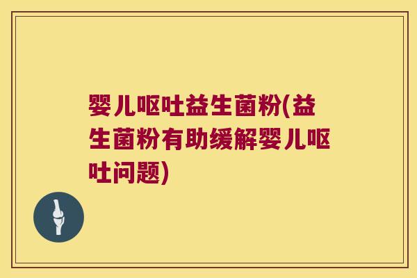 婴儿益生菌粉(益生菌粉有助缓解婴儿问题) 婴儿益生菌粉(益生菌粉有助缓解婴儿问题)