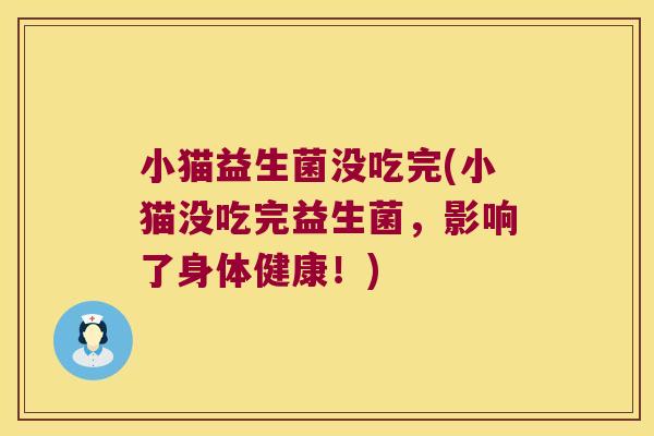 小猫益生菌没吃完(小猫没吃完益生菌，影响了身体健康！)