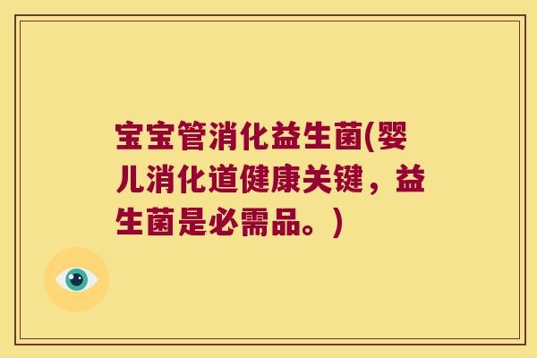 宝宝管消化益生菌(婴儿消化道健康关键，益生菌是必需品。)