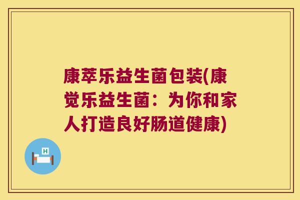 康萃乐益生菌包装(康觉乐益生菌:为你和家人打造良好肠道健康) 康萃乐益生菌包装(康觉乐益生菌:为你和家人打造良好肠道健康)