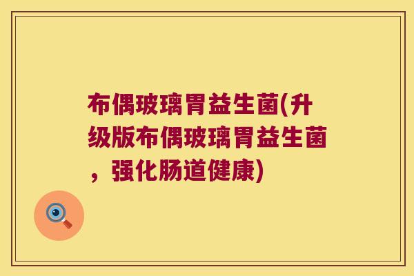 布偶玻璃胃益生菌(升级版布偶玻璃胃益生菌，强化肠道健康)