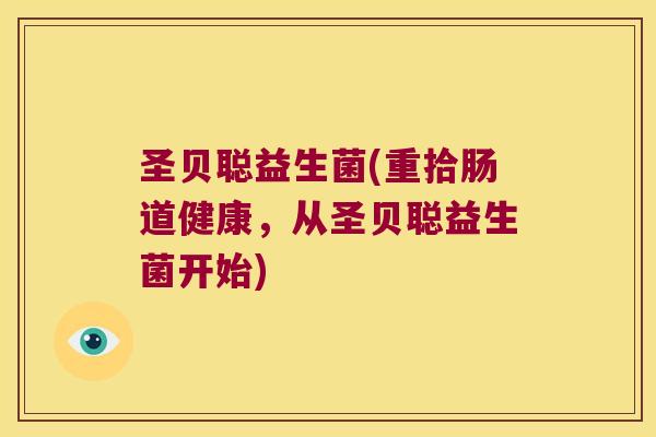 圣贝聪益生菌(重拾肠道健康，从圣贝聪益生菌开始)