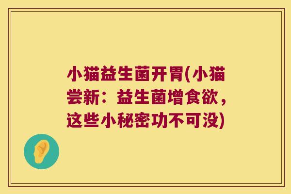 小猫益生菌开胃(小猫尝新：益生菌增食欲，这些小秘密功不可没)