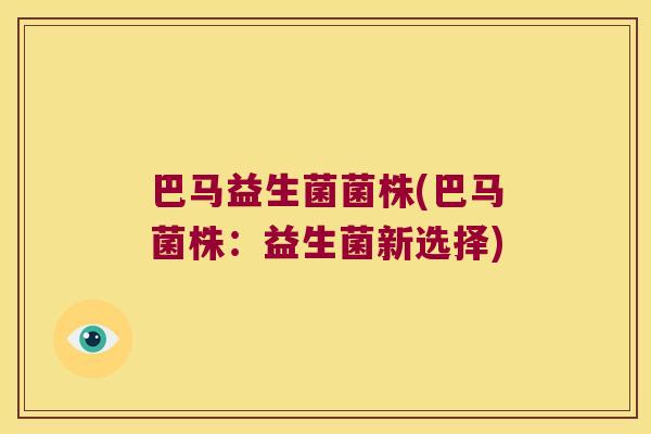 巴马益生菌菌株(巴马菌株:益生菌新选择) 巴马益生菌菌株(巴马菌株:益生菌新选择)