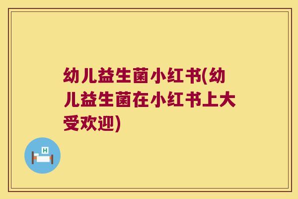 幼儿益生菌小红书(幼儿益生菌在小红书上大受欢迎) 幼儿益生菌小红书(幼儿益生菌在小红书上大受欢迎)