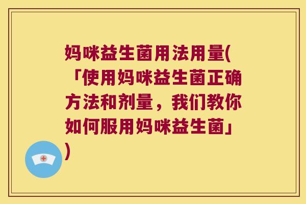 妈咪益生菌用法用量(「使用妈咪益生菌正确方法和剂量，我们教你如何服用妈咪益生菌」)