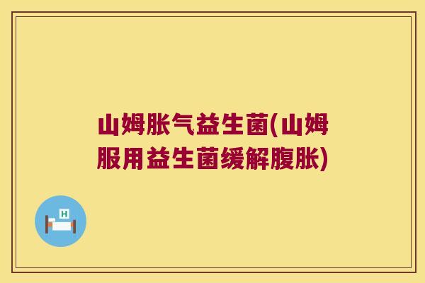 山姆胀气益生菌(山姆服用益生菌缓解腹胀)