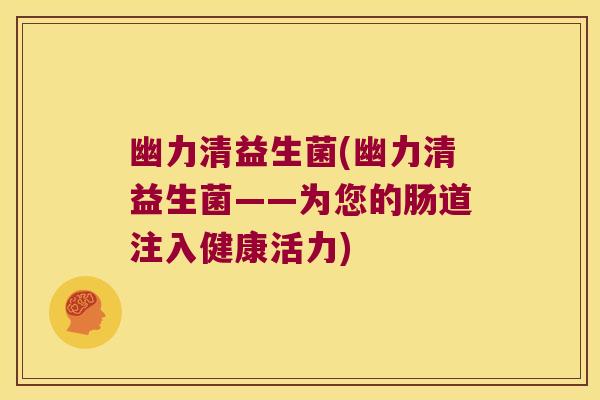 幽力清益生菌(幽力清益生菌——为您的肠道注入健康活力)