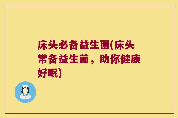 床头必备益生菌(床头常备益生菌，助你健康好眠)