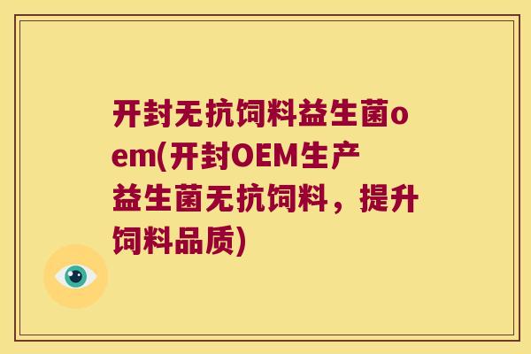 开封无抗饲料益生菌oem(开封OEM生产益生菌无抗饲料，提升饲料品质)