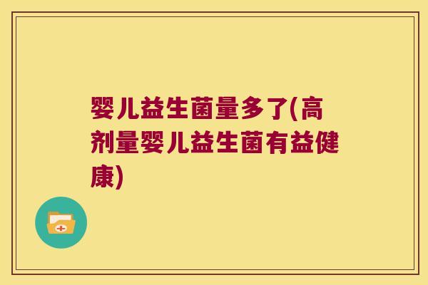 婴儿益生菌量多了(高剂量婴儿益生菌有益健康) 婴儿益生菌量多了(高剂量婴儿益生菌有益健康)