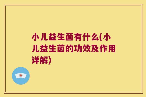 小儿益生菌有什么(小儿益生菌的功效及作用详解)