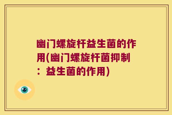 幽门螺旋杆益生菌的作用(幽门螺旋杆菌抑制：益生菌的作用)
