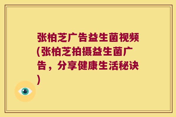 张柏芝广告益生菌视频(张柏芝拍摄益生菌广告,分享健康生活秘诀) 张柏芝广告益生菌视频(张柏芝拍摄益生菌广告,分享健康生活秘诀)