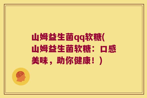 山姆益生菌qq软糖(山姆益生菌软糖:口感美味,助你健康!) 山姆益生菌qq软糖(山姆益生菌软糖:口感美味,助你健康!)