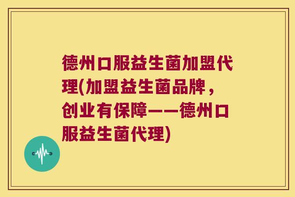 德州口服益生菌加盟代理(加盟益生菌品牌,创业有保障——德州口服益生菌代理) 德州口服益生菌加盟代理(加盟益生菌品牌,创业有保障——德州口服益生菌代理)