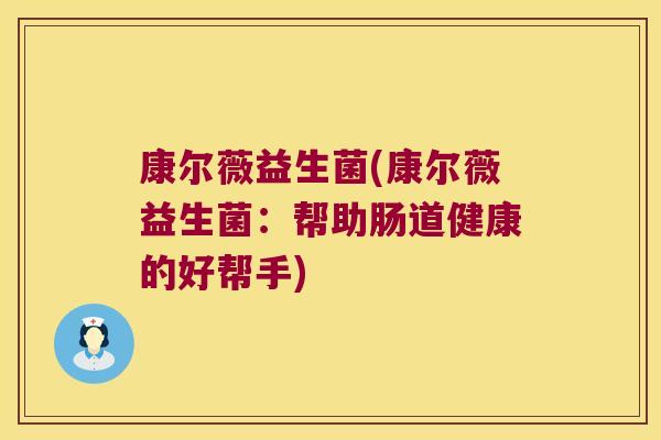 康尔薇益生菌(康尔薇益生菌：帮助肠道健康的好帮手)