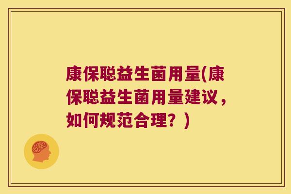 康保聪益生菌用量(康保聪益生菌用量建议,如何规范合理?) 康保聪益生菌用量(康保聪益生菌用量建议,如何规范合理?)