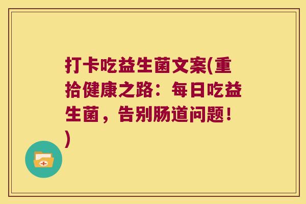 打卡吃益生菌文案(重拾健康之路：每日吃益生菌，告别肠道问题！)