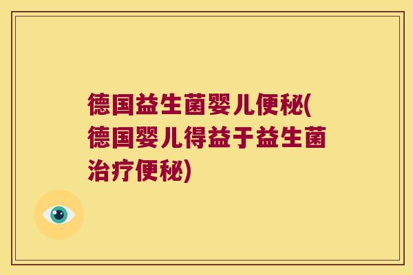 德国益生菌婴儿便秘(德国婴儿得益于益生菌治疗便秘)