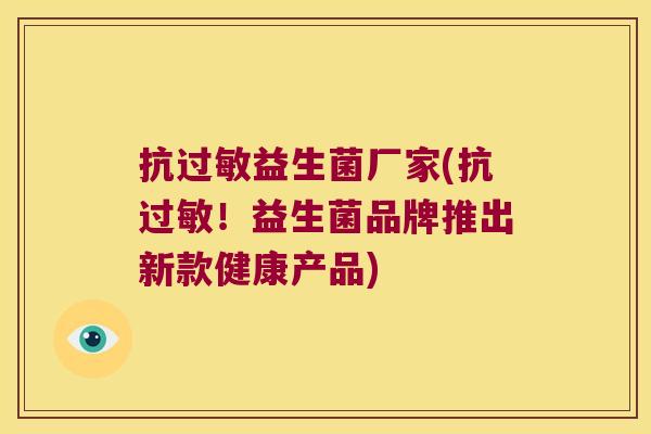 抗益生菌厂家(抗！益生菌品牌推出新款健康产品)