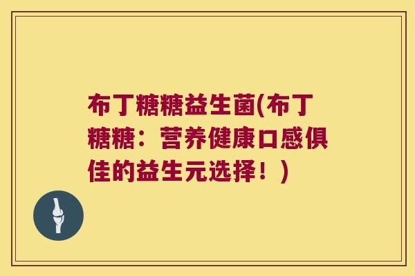 布丁糖糖益生菌(布丁糖糖：营养健康口感俱佳的益生元选择！)
