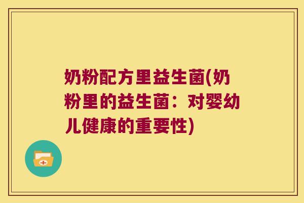 奶粉配方里益生菌(奶粉里的益生菌：对婴幼儿健康的重要性)