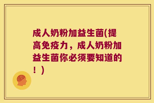 成人奶粉加益生菌(提高免疫力，成人奶粉加益生菌你必须要知道的！)