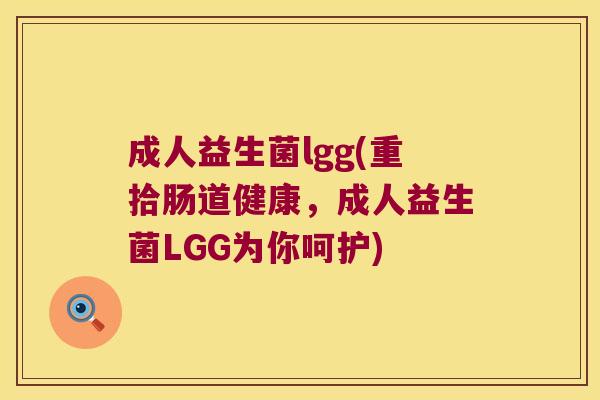 成人益生菌lgg(重拾肠道健康，成人益生菌LGG为你呵护)
