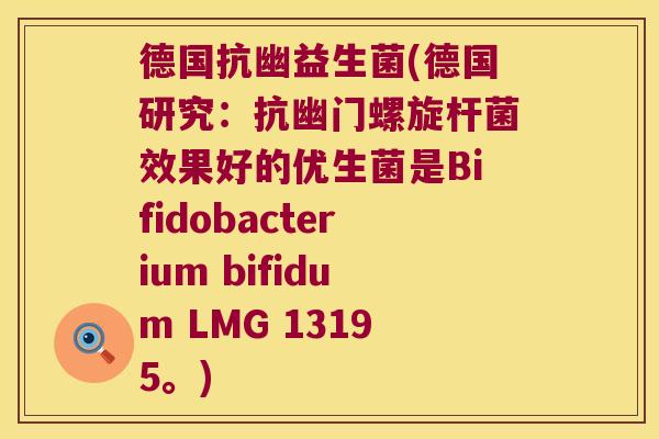 德国抗幽益生菌(德国研究：抗幽门螺旋杆菌效果好的优生菌是Bifidobacterium bifidum LMG 13195。)