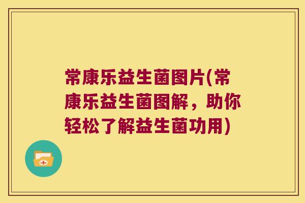常康乐益生菌图片(常康乐益生菌图解,助你轻松了解益生菌功用) 常康乐益生菌图片(常康乐益生菌图解,助你轻松了解益生菌功用)