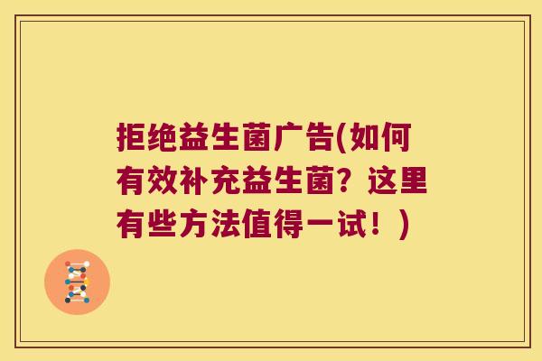 拒绝益生菌广告(如何有效补充益生菌?这里有些方法值得一试!) 拒绝益生菌广告(如何有效补充益生菌?这里有些方法值得一试!)