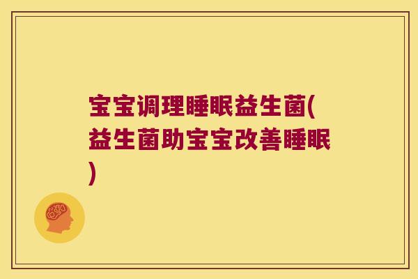 宝宝调理益生菌(益生菌助宝宝改善) 宝宝调理益生菌(益生菌助宝宝改善)