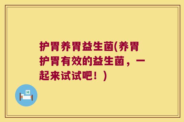 护胃养胃益生菌(养胃护胃有效的益生菌，一起来试试吧！)