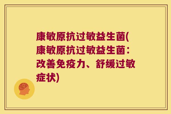 康敏原抗益生菌(康敏原抗益生菌：改善力、舒缓症状)
