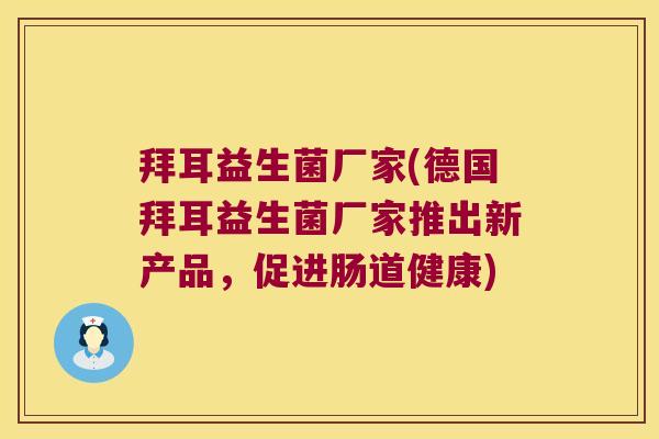 拜耳益生菌厂家(德国拜耳益生菌厂家推出新产品，促进肠道健康)